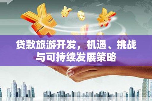 苏澳贷款旅游开发，机遇、挑战与可持续发展策略