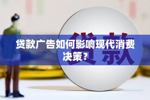 苏澳贷款广告如何影响现代消费决策？