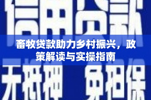 苏澳畜牧贷款助力乡村振兴，政策解读与实操指南