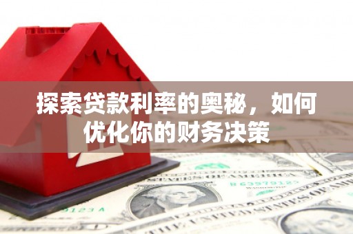 苏澳探索贷款利率的奥秘，如何优化你的财务决策