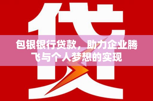 苏澳包银银行贷款，助力企业腾飞与个人梦想的实现