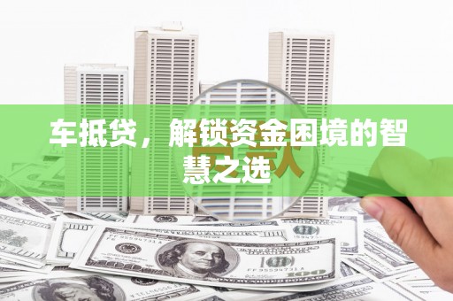 苏澳车抵贷，解锁资金困境的智慧之选