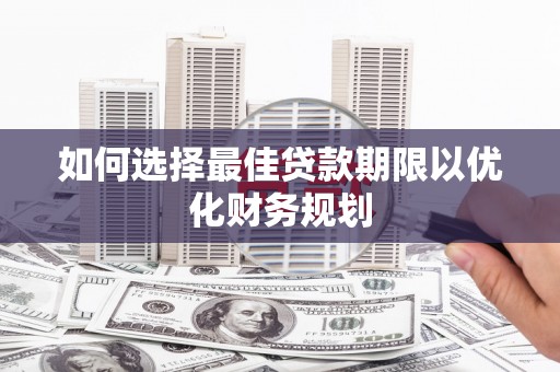 苏澳如何选择最佳贷款期限以优化财务规划