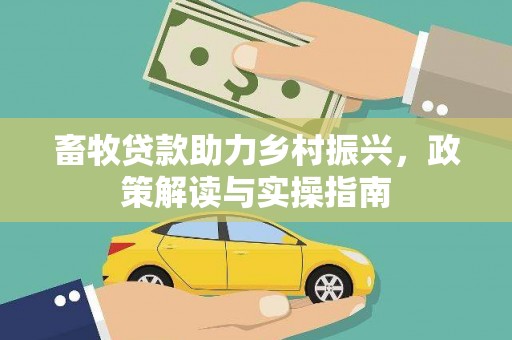 苏澳畜牧贷款助力乡村振兴，政策解读与实操指南