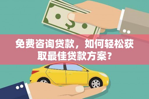 苏澳免费咨询贷款，如何轻松获取最佳贷款方案？